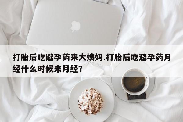 堕胎药叫什么名字微信怎么购买打胎后吃避孕药来大姨妈.打胎后吃避孕药月经什么时候来月经？