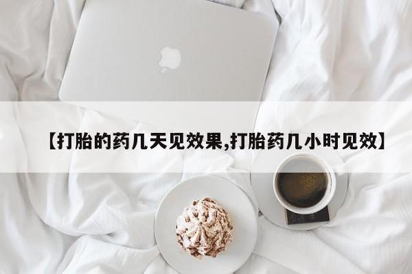 堕胎药叫什么名字微信怎么购买【打胎的药几天见效果,打胎药几小时见效】