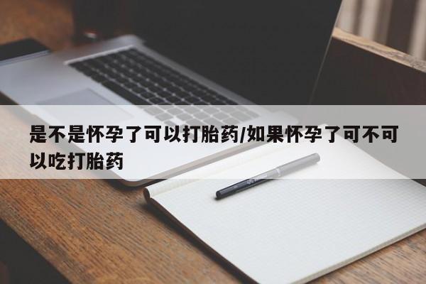 堕胎药叫什么名字微信怎么购买是不是怀孕了可以打胎药/如果怀孕了可不可以吃打胎药