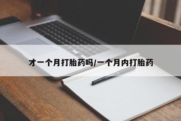 堕胎药叫什么名字微信怎么购买才一个月打胎药吗/一个月内打胎药