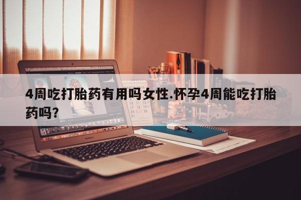 堕胎药叫什么名字微信怎么购买4周吃打胎药有用吗女性.怀孕4周能吃打胎药吗？