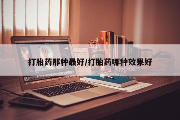 堕胎药叫什么名字微信怎么购买打胎药那种最好/打胎药哪种效果好