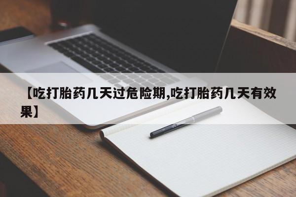 堕胎药叫什么名字微信怎么购买【吃打胎药几天过危险期,吃打胎药几天有效果】