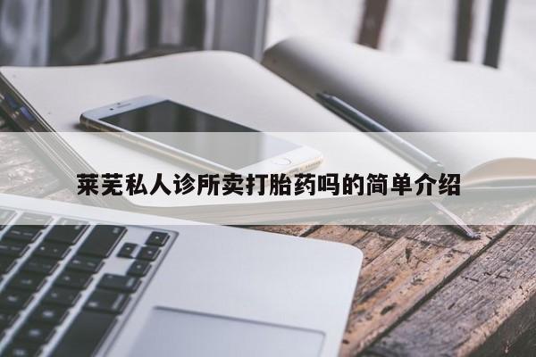 堕胎药叫什么名字微信怎么购买莱芜私人诊所卖打胎药吗的简单介绍