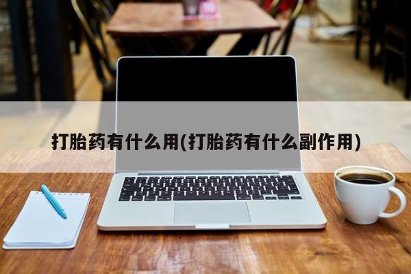 堕胎药叫什么名字微信怎么购买打胎药有什么用(打胎药有什么副作用)