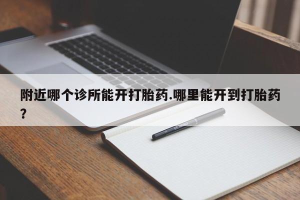 堕胎药叫什么名字微信怎么购买附近哪个诊所能开打胎药.哪里能开到打胎药？