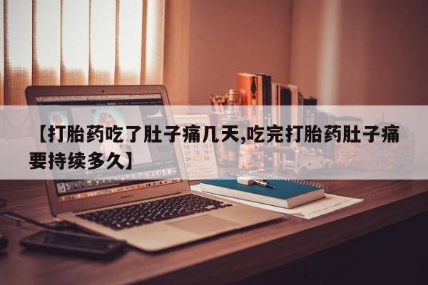 堕胎药叫什么名字微信怎么购买【打胎药吃了肚子痛几天,吃完打胎药肚子痛要持续多久】
