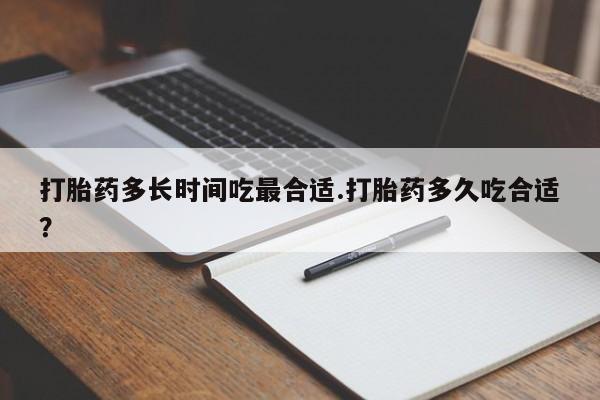 堕胎药叫什么名字微信怎么购买打胎药多长时间吃最合适.打胎药多久吃合适？