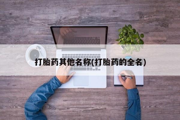 堕胎药叫什么名字微信怎么购买打胎药其他名称(打胎药的全名)